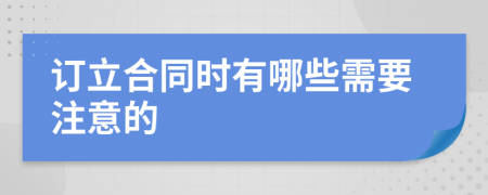 订立合同时有哪些需要注意的