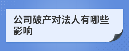 公司破产对法人有哪些影响