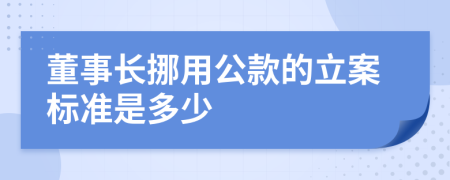 董事长挪用公款的立案标准是多少