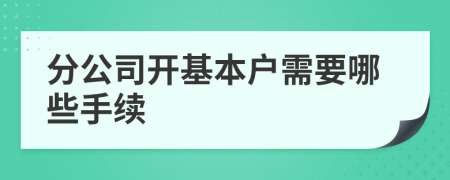 分公司开基本户需要哪些手续