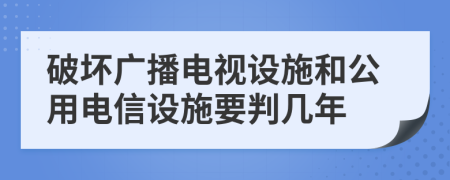 破坏广播电视设施和公用电信设施要判几年