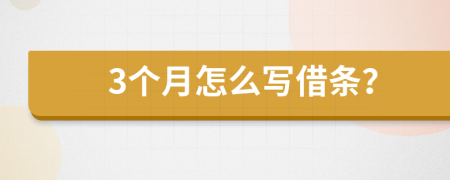 3个月怎么写借条？