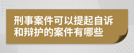 刑事案件可以提起自诉和辩护的案件有哪些