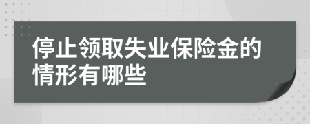 停止领取失业保险金的情形有哪些