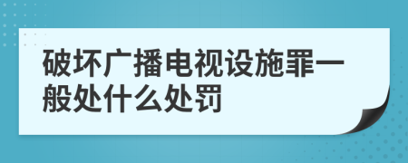 破坏广播电视设施罪一般处什么处罚