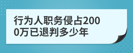 行为人职务侵占2000万已退判多少年