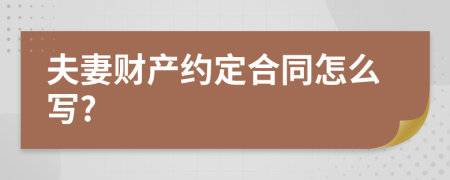 夫妻财产约定合同怎么写?