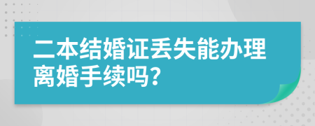 二本结婚证丢失能办理离婚手续吗？