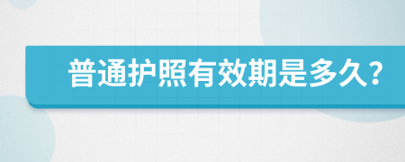 普通护照有效期是多久？