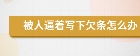 被人逼着写下欠条怎么办