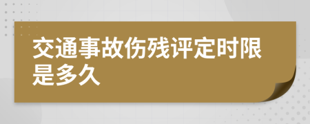 交通事故伤残评定时限是多久