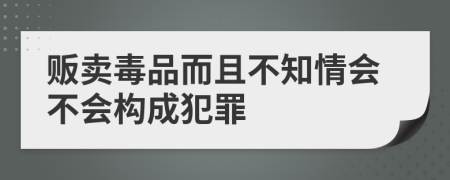 贩卖毒品而且不知情会不会构成犯罪