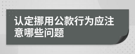 认定挪用公款行为应注意哪些问题