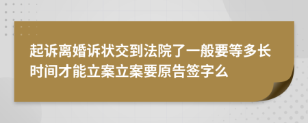 起诉离婚诉状交到法院了一般要等多长时间才能立案立案要原告签字么