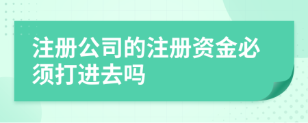 注册公司的注册资金必须打进去吗