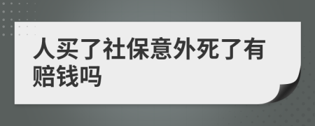 人买了社保意外死了有赔钱吗