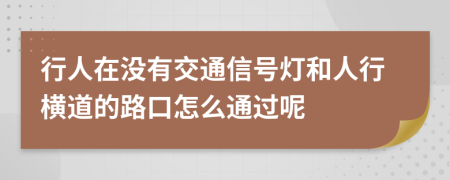 行人在没有交通信号灯和人行横道的路口怎么通过呢