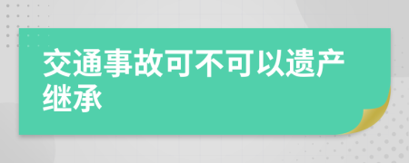 交通事故可不可以遗产继承