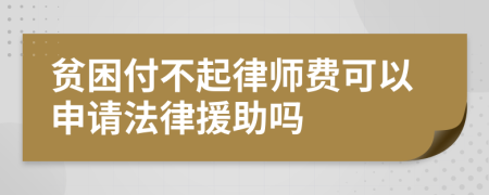 贫困付不起律师费可以申请法律援助吗