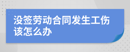 没签劳动合同发生工伤该怎么办