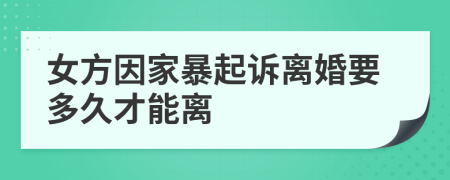 女方因家暴起诉离婚要多久才能离