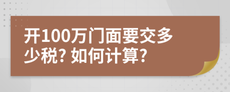 开100万门面要交多少税? 如何计算?