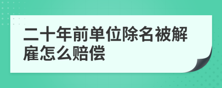 二十年前单位除名被解雇怎么赔偿