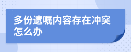 多份遗嘱内容存在冲突怎么办