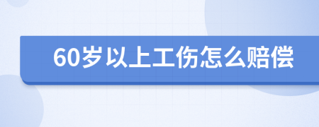 60岁以上工伤怎么赔偿