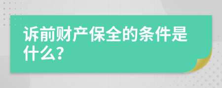 诉前财产保全的条件是什么？