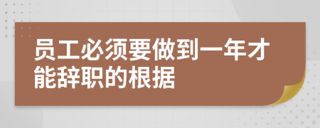 员工必须要做到一年才能辞职的根据