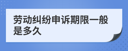 劳动纠纷申诉期限一般是多久