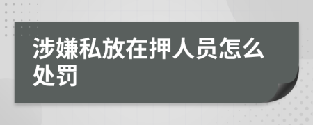 涉嫌私放在押人员怎么处罚