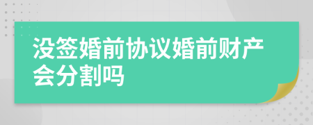 没签婚前协议婚前财产会分割吗