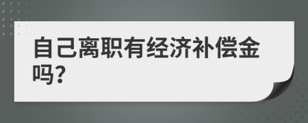 自己离职有经济补偿金吗？