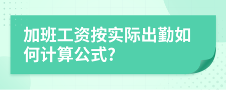 加班工资按实际出勤如何计算公式?