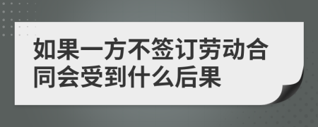 如果一方不签订劳动合同会受到什么后果