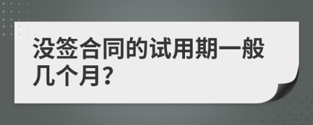 没签合同的试用期一般几个月？