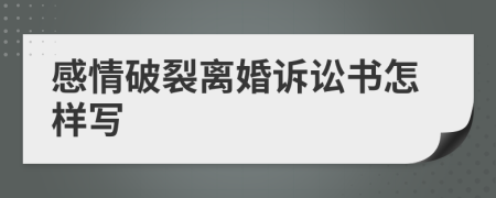 感情破裂离婚诉讼书怎样写