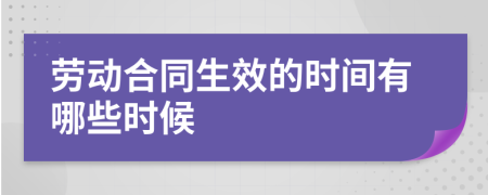 劳动合同生效的时间有哪些时候