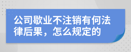 公司歇业不注销有何法律后果，怎么规定的