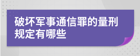 破坏军事通信罪的量刑规定有哪些