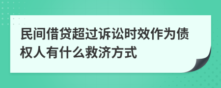 民间借贷超过诉讼时效作为债权人有什么救济方式