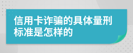 信用卡诈骗的具体量刑标准是怎样的