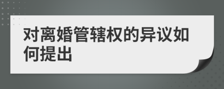 对离婚管辖权的异议如何提出