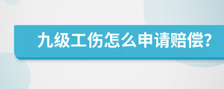九级工伤怎么申请赔偿？