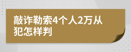 敲诈勒索4个人2万从犯怎样判