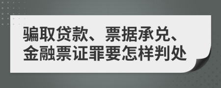 骗取贷款、票据承兑、金融票证罪要怎样判处