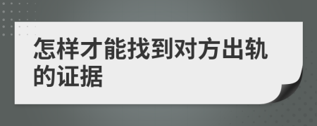 怎样才能找到对方出轨的证据