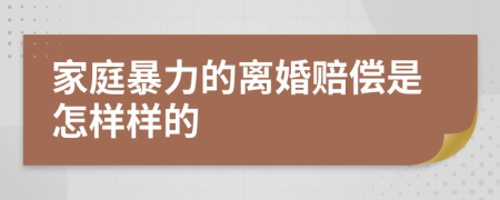 家庭暴力的离婚赔偿是怎样样的